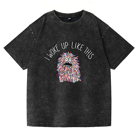 I Woke Up Like This Washed T-Shirt PT173