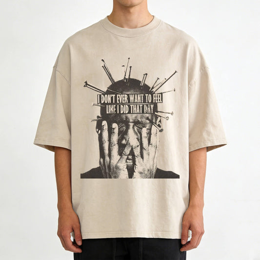 I Don't Want To Feel Like I Did That Day Washed T-Shirt PT409
