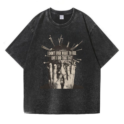 I Don't Want To Feel Like I Did That Day Washed T-Shirt PT409