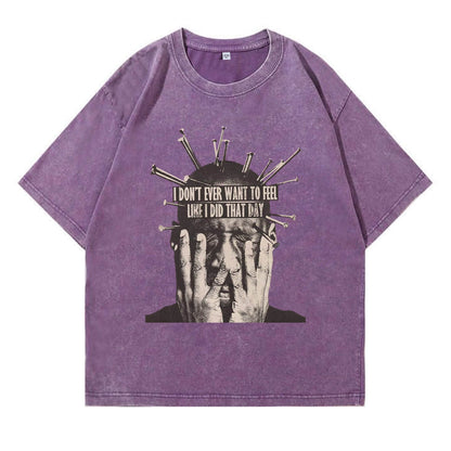 I Don't Want To Feel Like I Did That Day Washed T-Shirt PT409
